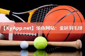 乐鱼网站：金延羽毛球