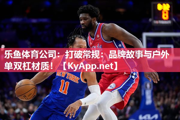 打破常规：品牌故事与户外单双杠材质！