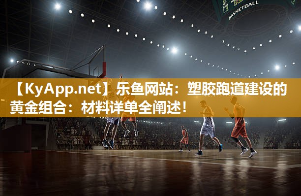 塑胶跑道建设的黄金组合：材料详单全阐述！
